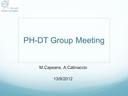 PH-DT Group Meeting M.Capeans, A.Catinaccio 13/9/2012.