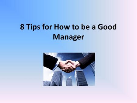 8 Tips for How to be a Good Manager. Tip 1: Motivate your employees. This will help to improve their performance.