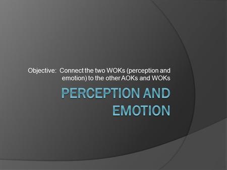 Objective: Connect the two WOKs (perception and emotion) to the other AOKs and WOKs.