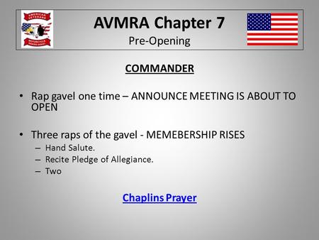 AVMRA Chapter 7 Pre-Opening COMMANDER Rap gavel one time – ANNOUNCE MEETING IS ABOUT TO OPEN Three raps of the gavel - MEMEBERSHIP RISES – Hand Salute.