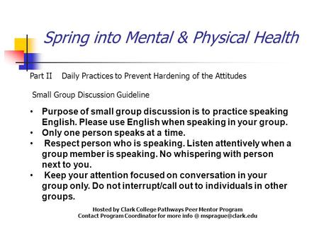 Spring into Mental & Physical Health Part IIDaily Practices to Prevent Hardening of the Attitudes Small Group Discussion Guideline Purpose of small group.