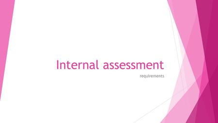 Internal assessment requirements. What is it about?  IA consists of one individual scientific investigation  Internally assessed, externally moderated.