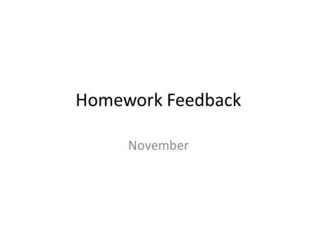 Homework Feedback November. Remember if you do not complete the second half of the question you automatically lose marks!