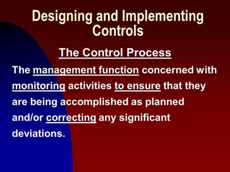 1 Designing and Implementing Controls The Control Process The management function concerned with monitoring activities to ensure that they are being accomplished.