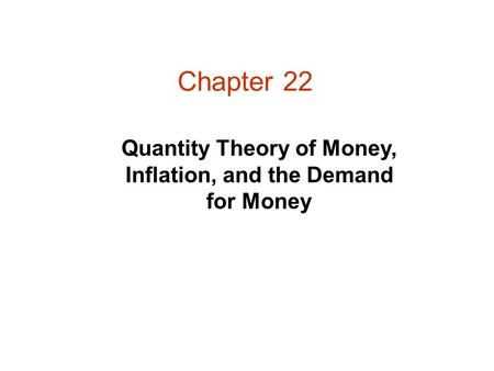 Chapter 22 Quantity Theory of Money, Inflation, and the Demand for Money.