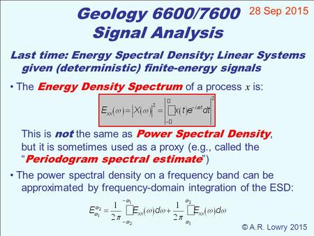 Geology 6600/7600 Signal Analysis 28 Sep 2015 © A.R. Lowry 2015 Last time: Energy Spectral Density; Linear Systems given (deterministic) finite-energy.