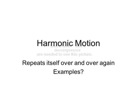 Harmonic Motion Repeats itself over and over again Examples?