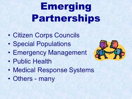 Emerging Partnerships Citizen Corps Councils Special Populations Emergency Management Public Health Medical Response Systems Others - many.