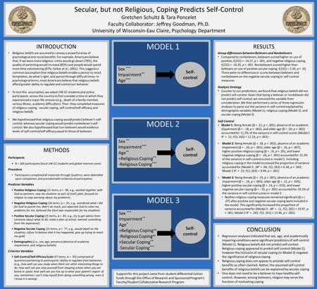 MODEL 2 MODEL 1 Secular, but not Religious, Coping Predicts Self-Control Gretchen Schultz & Tara Poncelet Faculty Collaborator: Jeffrey Goodman, Ph.D.