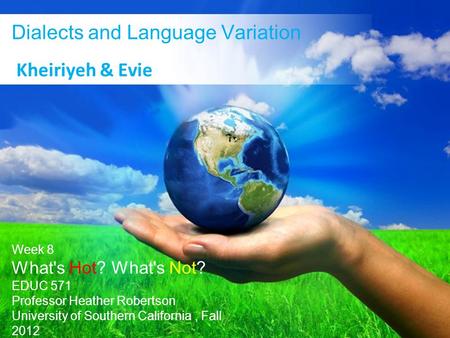 Free Powerpoint Template Dialects and Language Variation Kheiriyeh & Evie Week 8 What's Hot? What's Not? EDUC 571 Professor Heather Robertson University.