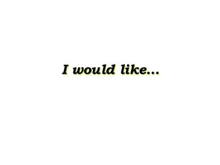 I would like… I would like some food. I would like some money. I would like some beer. I would like some bread. a mug of beer a mug of beer a bag of.