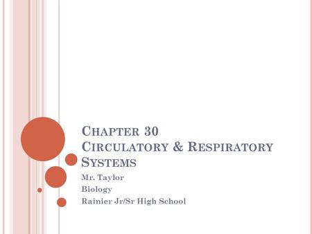 C HAPTER 30 C IRCULATORY & R ESPIRATORY S YSTEMS Mr. Taylor Biology Rainier Jr/Sr High School.