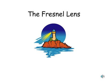 The Fresnel Lens. In 1822 the Fresnel lens was invented. An unlimited number of flashing combinations, could be produced. Ships found the lights to be.