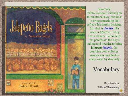 Vocabulary Guy Swentek Wilson Elementary Summary: jalapeño bagels Pablo's school is having an International Day, and he is to bring something that reflects.