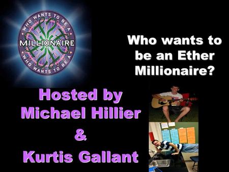 Hosted by Michael Hillier & Kurtis Gallant Who wants to be an Ether Millionaire?