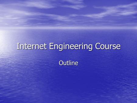 Internet Engineering Course Outline. Internet Engineering Course; Sharif University of Technology Aims and Contents To attain necessary skills for handling.