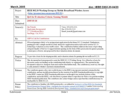 Doc.: IEEE C802.20-04/20 Submission March, 2005 Jim Tomcik,Slide 1 ProjectIEEE 802.20 Working Group on Mobile Broadband Wireless Access