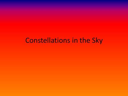 Constellations in the Sky. Constellation – one of the stellar patterns identified by name, usually of mythological gods, people, animals, or objects.