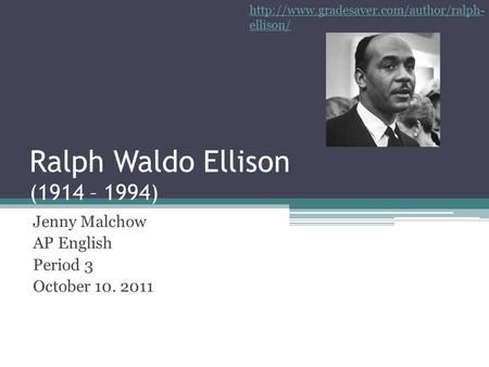 Ralph Waldo Ellison (1914 – 1994) Jenny Malchow AP English Period 3 October 10. 2011  ellison/