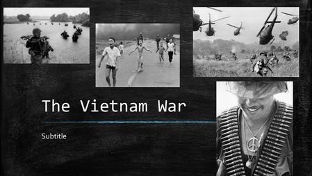 The Vietnam War Subtitle. Pre and Post WWII ▪ Before WWII, Vietnam was under the control of France. ▪ While living in China & the Soviet Union, Ho Chi.