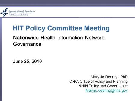 HIT Policy Committee Meeting Nationwide Health Information Network Governance June 25, 2010 Mary Jo Deering, PhD ONC, Office of Policy and Planning NHIN.