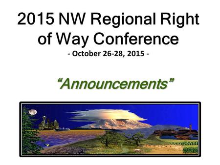 “Announcements” 2015 NW Regional Right of Way Conference - October 26-28, 2015 -