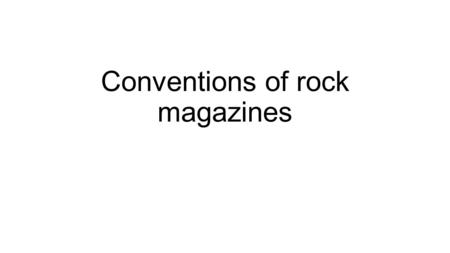 Conventions of rock magazines. NME Front cover: -The colours and text are simple but very bold and bright, the masthead is always in the top corner of.