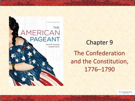 Chapter 9 The Confederation and the Constitution, 1776–1790.