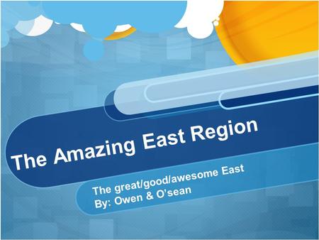 The Amazing East Region The great/good/awesome East By: Owen & O’sean.