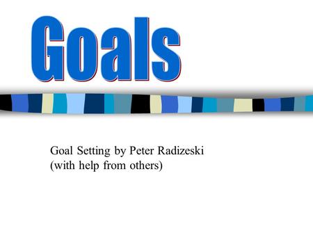 Goal Setting by Peter Radizeski (with help from others)