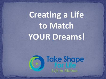 Creating a Life to Match YOUR Dreams!. When was the last time you asked yourself… what do you want? WHY do you want it???? How will having it change your.