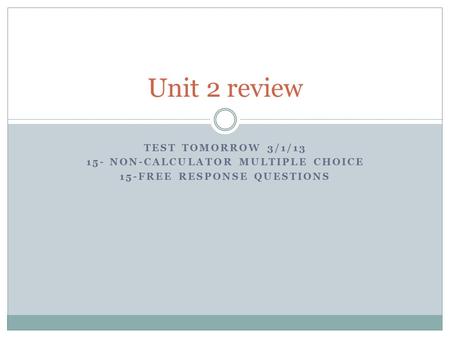 TEST TOMORROW 3/1/13 15- NON-CALCULATOR MULTIPLE CHOICE 15-FREE RESPONSE QUESTIONS Unit 2 review.