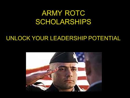 ARMY ROTC SCHOLARSHIPS UNLOCK YOUR LEADERSHIP POTENTIAL.