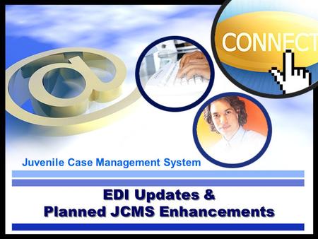 Juvenile Case Management System EDI Updates & Planned JCMS Enhancements.