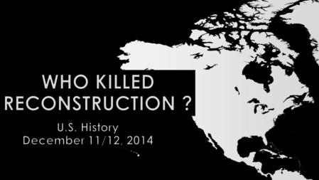 WHO KILLED RECONSTRUCTION ? Objective: To examine various primary source documents and synthesize an interpretation-based answer. Purpose: Examine the.