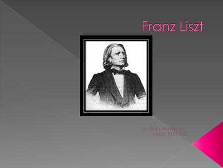  Born on October 22, 1811  Adam Liszt loved music  Franz learned to play piano at the age of 6  Franz was given his first piano at 7 years old Franz,