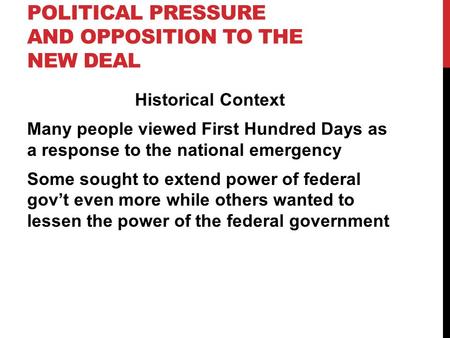 POLITICAL PRESSURE AND OPPOSITION TO THE NEW DEAL Historical Context Many people viewed First Hundred Days as a response to the national emergency Some.