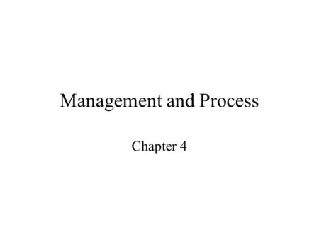 Management and Process Chapter 4. The Controversy over “Process” “Process” is a shorthand term we use for the methods and techniques used to build software.