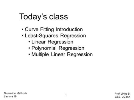 Curve Fitting Introduction Least-Squares Regression Linear Regression Polynomial Regression Multiple Linear Regression Today’s class Numerical Methods.