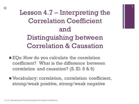 Lesson 4.7 – Interpreting the Correlation Coefficient and Distinguishing between Correlation & Causation EQs: How do you calculate the correlation coefficient?