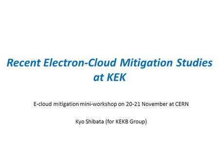 Recent Electron-Cloud Mitigation Studies at KEK E-cloud mitigation mini-workshop on 20-21 November at CERN Kyo Shibata (for KEKB Group)