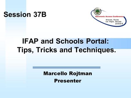 IFAP and Schools Portal: Tips, Tricks and Techniques. Marcello Rojtman Presenter Session 37B.