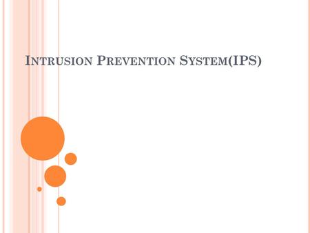 I NTRUSION P REVENTION S YSTEM (IPS). O UTLINE Introduction Objectives IPS’s Detection methods Classifications IPS vs. IDS IPS vs. Firewall.