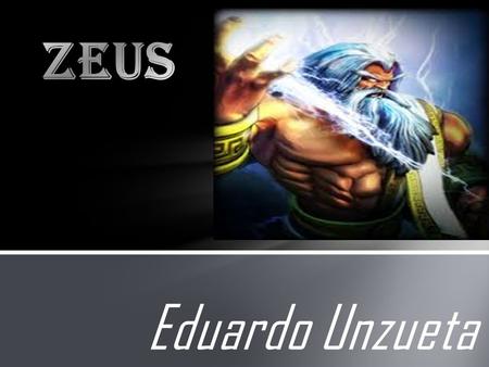 Eduardo Unzueta. Zeus is the King of the gods Zeus is a god in the ancient Greece. People thought that he made the Olympics up. He lived in Mount Olympics.