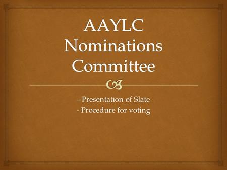 - Presentation of Slate - Procedure for voting. The purpose of this package is to present recommendations from the BOD.