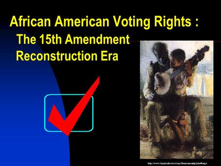 1 African American Voting Rights : The 15th Amendment Reconstruction Era