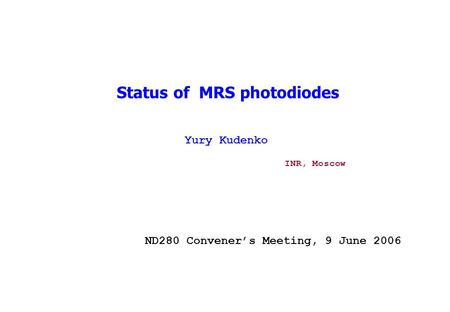 December 2005 1 Status of MRS photodiodes ND280 Convener’s Meeting, 9 June 2006 Yury Kudenko INR, Moscow.