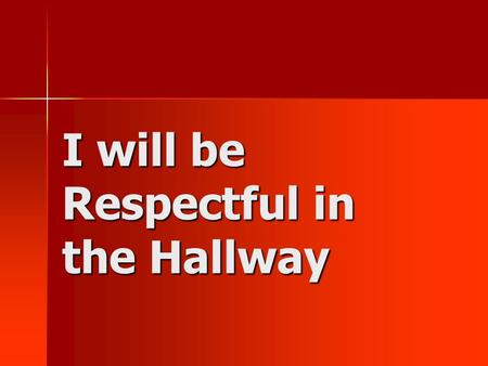 I will be Respectful in the Hallway. Procedures  Walk single file, facing forward with appropriate spacing  Use a whisper voice  Be considerate of.