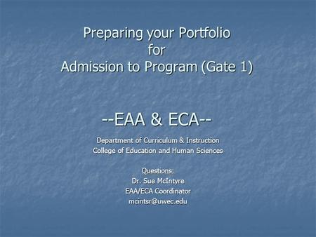 Preparing your Portfolio for Admission to Program (Gate 1) --EAA & ECA-- Department of Curriculum & Instruction College of Education and Human Sciences.