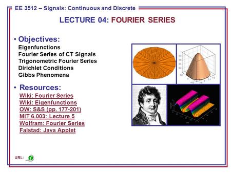 ECE 8443 – Pattern Recognition EE 3512 – Signals: Continuous and Discrete Objectives: Eigenfunctions Fourier Series of CT Signals Trigonometric Fourier.